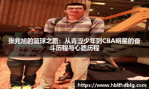 张兆旭的篮球之路:从青涩少年到CBA明星的奋斗历程与心路历程